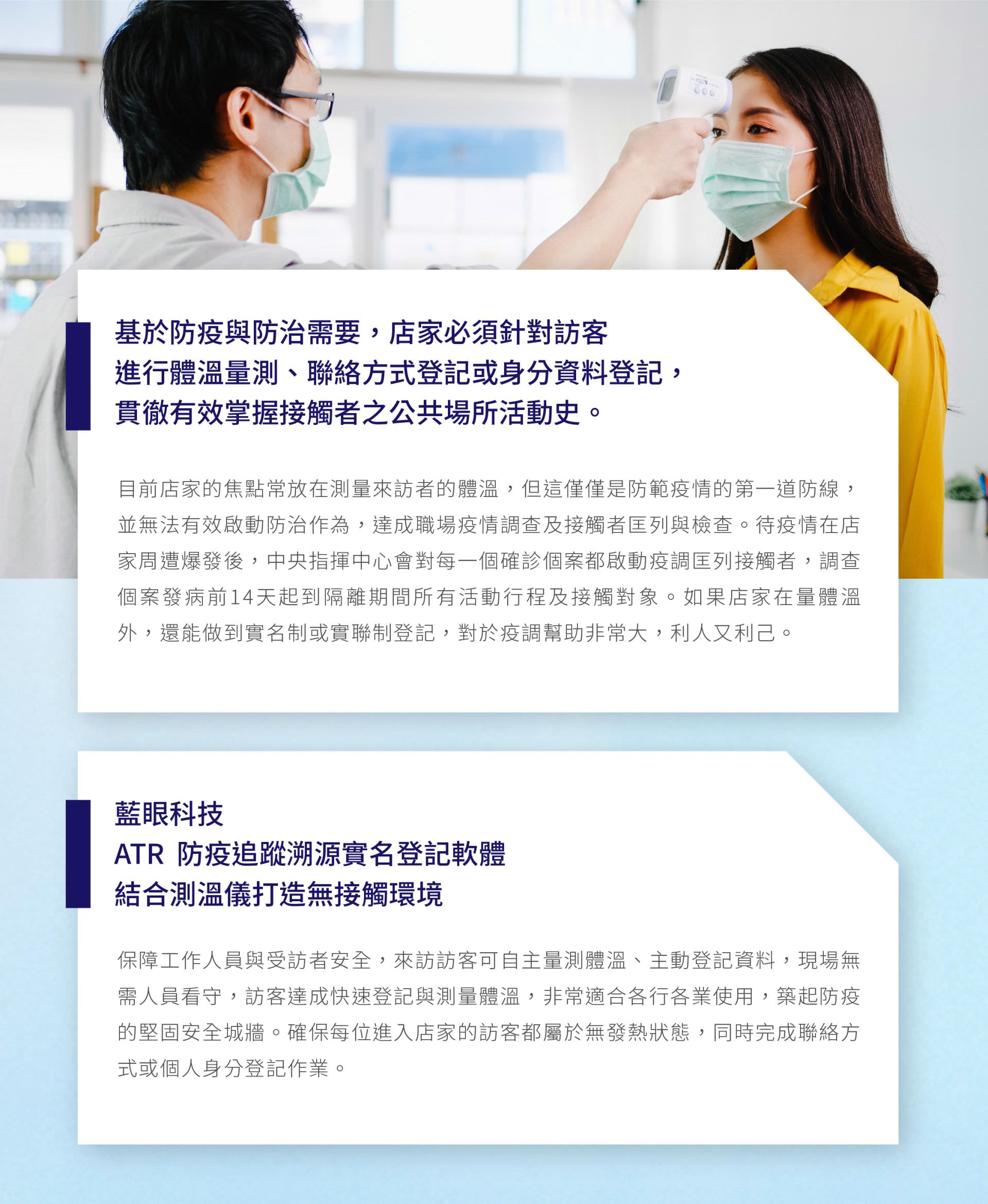 基于防疫安全与防治需要，店家必须针对访客进行温度量测、联系方式或身分数据登记，贯彻有效掌握接触者之公共场所活动史。现行店家的防疫焦点往往只放在测量来访者的温度，但这仅是防范疫情的第一道防线，并无法有效启动溯源防治作为，达成职场疫情调查及接触者匡列与检查。落实健康七守则“备物资、重消毒、量温度、实联制、戴口罩、勤洗手、生病不出门”。
